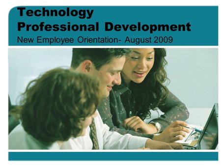 Technology Professional Development New Employee Orientation- August 2009.