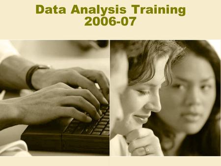 Data Analysis Training 2006-07. Objectives 1.Understand the purpose of interpreting and analyzing data 2.Learn and use general terminology associated.