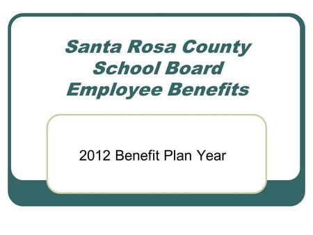 Santa Rosa County School Board Employee Benefits 2012 Benefit Plan Year.