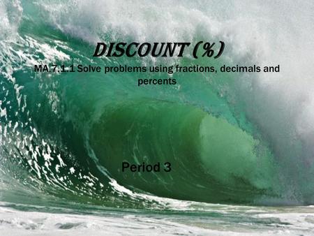 Discount (%) MA.7.1.1 Solve problems using fractions, decimals and percents Period 3.