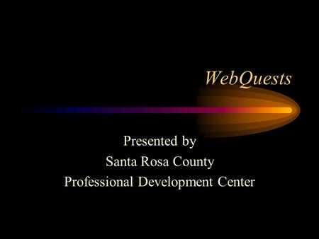 WebQuests Presented by Santa Rosa County Professional Development Center.