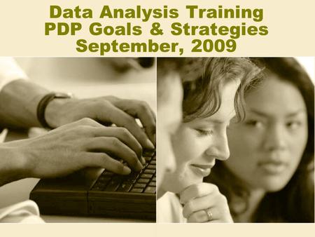 Data Analysis Training PDP Goals & Strategies September, 2009.