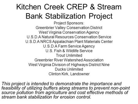 Kitchen Creek CREP & Stream Bank Stabilization Project Project Sponsors: Greenbrier Valley Conservation District West Virginia Conservation Agency U.S.D.A.