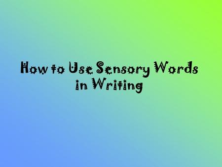 How to Use Sensory Words in Writing Writers use sensory words to help their readers see, hear, smell, touch and taste what the paragraph is about.