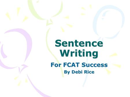 Sentence Writing For FCAT Success By Debi Rice. Four Types of Sentences Simple Sentence Compound Sentence Complex Sentence Compound-Complex Sentence.