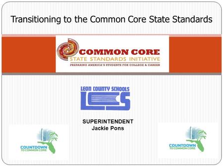 Transitioning to the Common Core State Standards SUPERINTENDENT Jackie Pons.