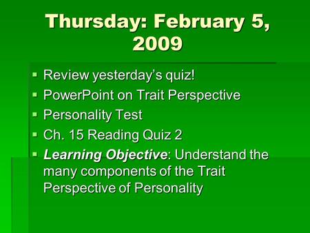 Thursday: February 5, 2009 Review yesterdays quiz! Review yesterdays quiz! PowerPoint on Trait Perspective PowerPoint on Trait Perspective Personality.