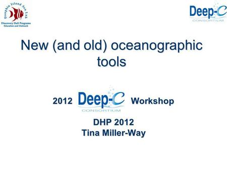New (and old) oceanographic tools 2012 Workshop DHP 2012 Tina Miller-Way.
