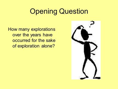 Opening Question How many explorations over the years have occurred for the sake of exploration alone?