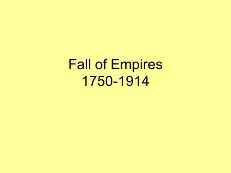 Fall of Empires 1750-1914.
