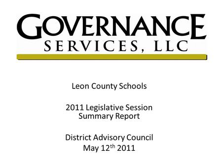 Leon County Schools 2011 Legislative Session Summary Report District Advisory Council May 12 th 2011.