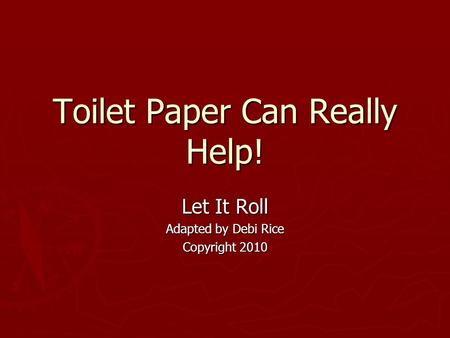 Toilet Paper Can Really Help!