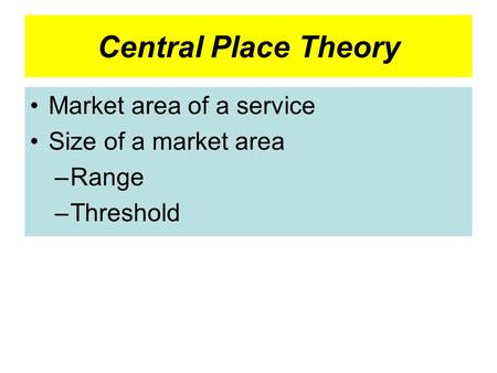 Central Place Theory Market area of a service Size of a market area