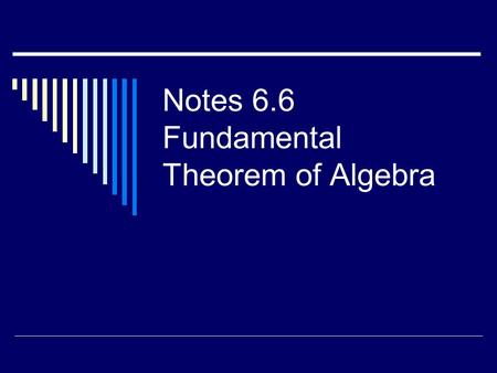 Notes 6.6 Fundamental Theorem of Algebra