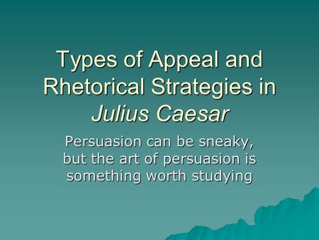 Types of Appeal and Rhetorical Strategies in Julius Caesar