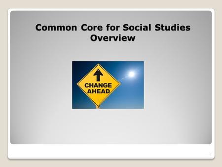 Common Core for Social Studies Overview 1. What is Common Core? knowledge and skills students should have within their K-12 education so that they will.