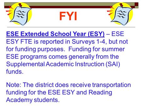 ESE Extended School Year (ESY) – ESE ESY FTE is reported in Surveys 1-4, but not for funding purposes. Funding for summer ESE programs comes generally.