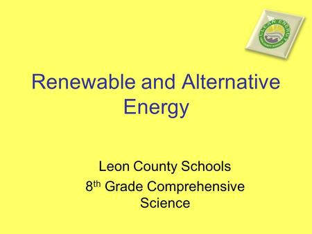 Renewable and Alternative Energy Leon County Schools 8 th Grade Comprehensive Science.