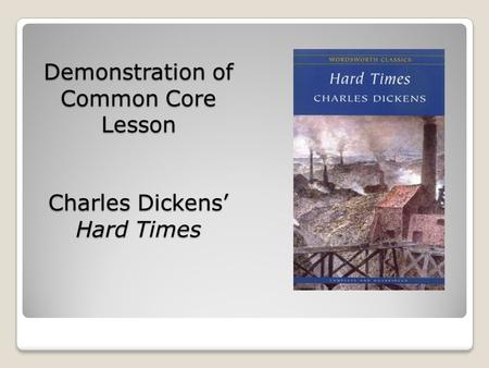 Demonstration of Common Core Lesson Charles Dickens’ Hard Times