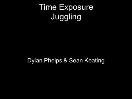 Time Exposure Juggling Dylan Phelps & Sean Keating.