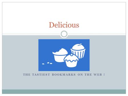 T THE TASTIEST BOOKMARKS ON THE WEB ! Delicious. What is Delicious ? Delicious is a social bookmarking service that allows users to tag, save, organize,