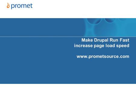 Make Drupal Run Fast increase page load speed www.prometsource.com.
