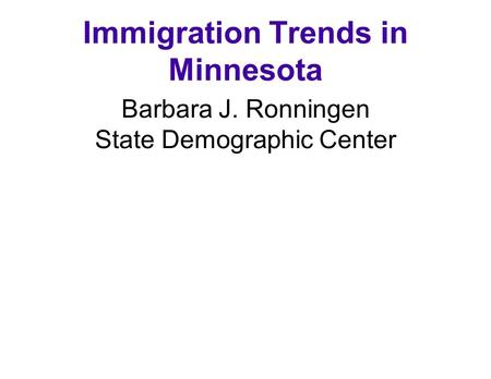 Immigration Trends in Minnesota Barbara J. Ronningen State Demographic Center June 8, 2002.