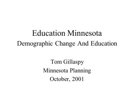 Education Minnesota Demographic Change And Education Tom Gillaspy Minnesota Planning October, 2001.