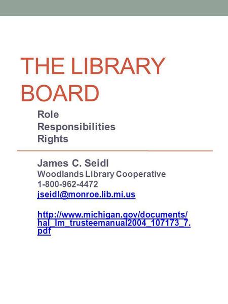 THE LIBRARY BOARD Role Responsibilities Rights James C. Seidl Woodlands Library Cooperative 1-800-962-4472