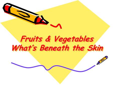 Fruits & Vegetables What’s Beneath the Skin