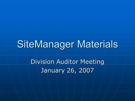 SiteManager Materials Division Auditor Meeting January 26, 2007.