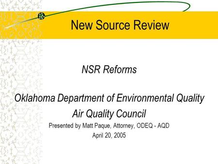 New Source Review NSR Reforms Oklahoma Department of Environmental Quality Air Quality Council Presented by Matt Paque, Attorney, ODEQ - AQD April 20,