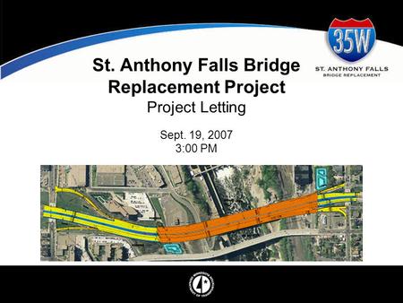 St. Anthony Falls Bridge Replacement Project Project Letting Sept. 19, 2007 3:00 PM.