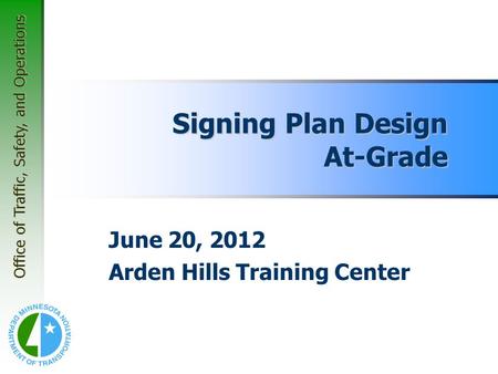 Office of Traffic, Safety, and Operations June 20, 2012 Arden Hills Training Center Signing Plan Design At-Grade.