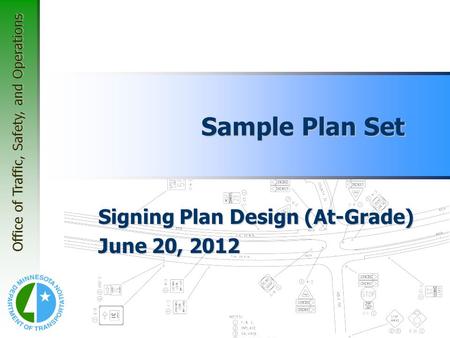 Office of Traffic, Safety, and Operations Sample Plan Set Signing Plan Design (At-Grade) June 20, 2012.