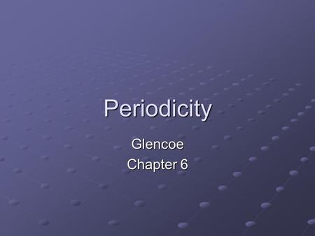 Periodicity Glencoe Chapter 6.