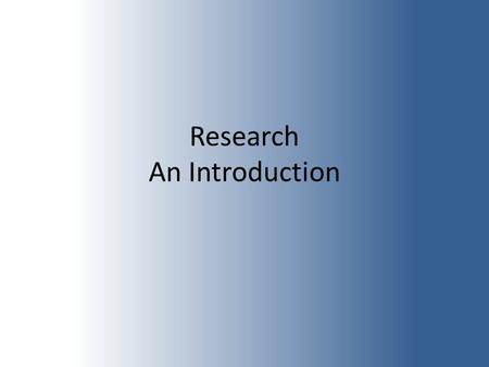 Research An Introduction. What is research? Best defined as the search for knowledge. Research is what you do when you try to obtain information. There.