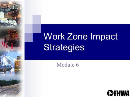 Work Zone Impact Strategies Module 6. TMP Overview3 Identification of TMP Strategies Should be based on: type of work zone traffic conditions anticipated.