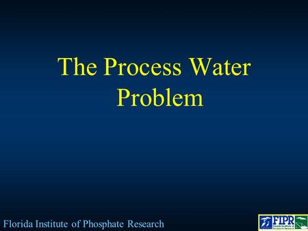 The Process Water Problem Florida Institute of Phosphate Research.