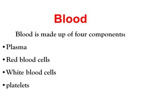 Blood is made up of four components: