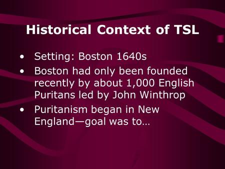 Historical Context of TSL Setting: Boston 1640s Boston had only been founded recently by about 1,000 English Puritans led by John Winthrop Puritanism began.