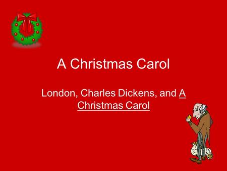 A Christmas Carol London, Charles Dickens, and A Christmas Carol.