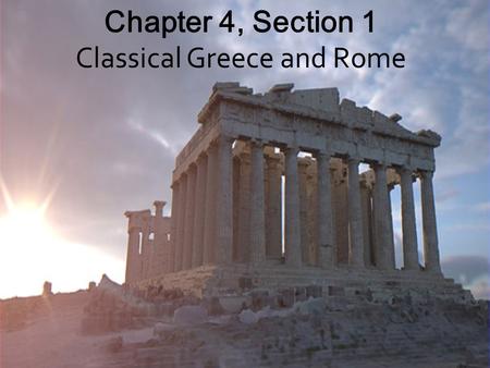 Chapter 4, Section 1 Classical Greece and Rome