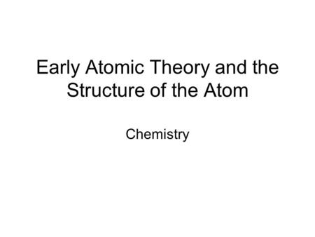 Early Atomic Theory and the Structure of the Atom