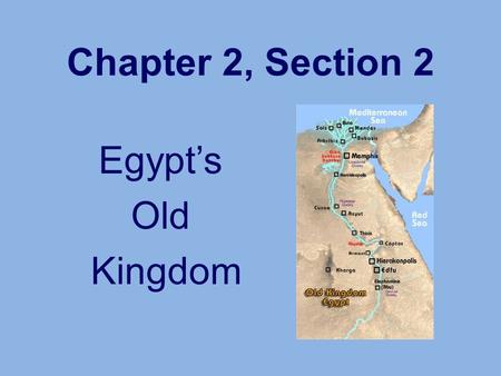 Chapter 2, Section 2 Egypt’s Old Kingdom.