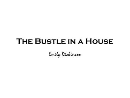 The Bustle in a House Emily Dickinson.