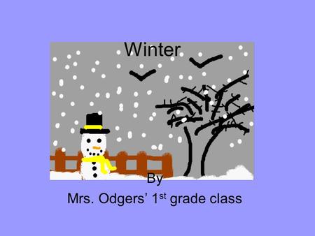 Winter By Mrs. Odgers 1 st grade class Winter By Ahriana.