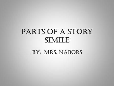 Parts of a Story Simile By: Mrs. Nabors. The parts of a story are like… two people getting married!