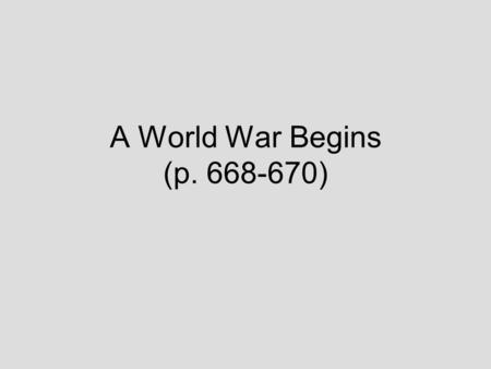 A World War Begins (p. 668-670). WWI, was also called The Great War. Allied Powersvs. Central Powers Great Britain Germany FranceAustria-Hungary RussiaOttoman.