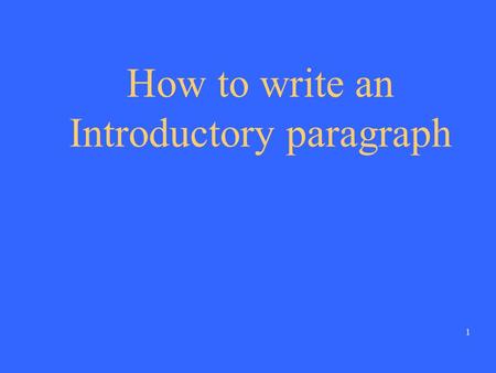 1 How to write an Introductory paragraph 2 When you write an introductory paragraph, keep in mind that... Writing an introductory paragraph is like greeting.